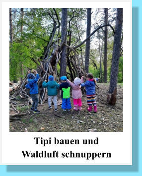 Tipi bauen und  Waldluft schnuppern